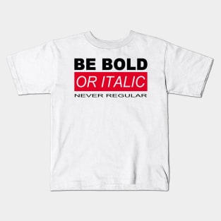 BE BOLD OR ITALIC – NEVER REGULAR Kids T-Shirt